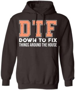 DTF Down To Fix Things Around The House Shirt, Hoodie, Tank Shirt 10 DTF Down To Fix Things Around The House Shirt Hoodie Tank Shirt 8