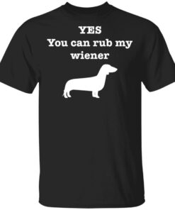 Dachshund yes you can rub my wiener shirt Shirt Sweatshirt Long Sleeve Hoodie Tank Mug