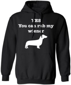 Dachshund yes you can rub my wiener shirt Shirt Sweatshirt Long Sleeve Hoodie Tank Mug 2