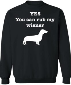 Dachshund yes you can rub my wiener shirt Shirt Sweatshirt Long Sleeve Hoodie Tank Mug 4