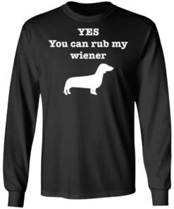 Dachshund yes you can rub my wiener shirt Shirt Sweatshirt Long Sleeve Hoodie Tank Mug 9