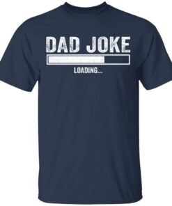Dad Joke loading shirt Shirt Sweatshirt Long Sleeve Hoodie Tank Mug