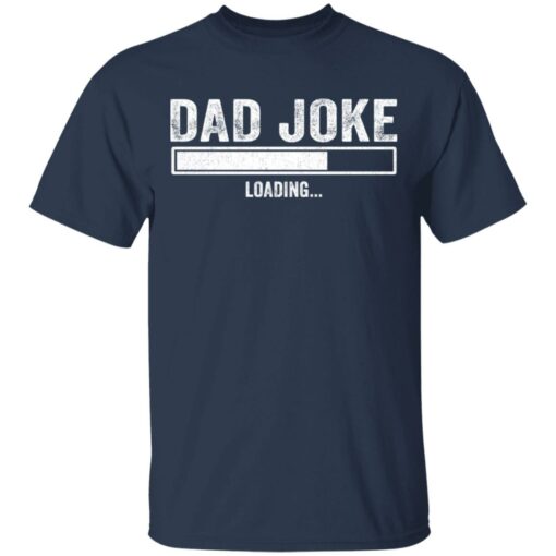 Dad Joke loading shirt Shirt Sweatshirt Long Sleeve Hoodie Tank Mug