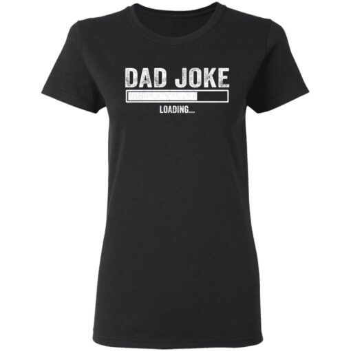 Dad Joke loading shirt Shirt Sweatshirt Long Sleeve Hoodie Tank Mug