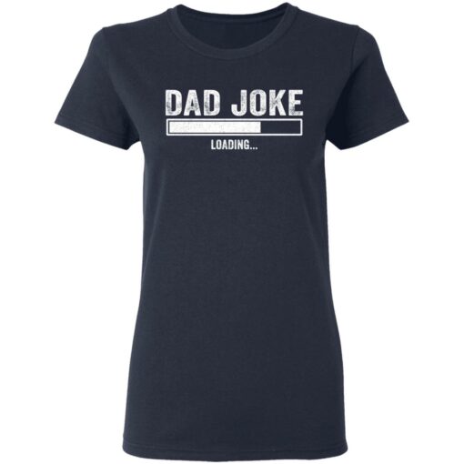 Dad Joke loading shirt Shirt Sweatshirt Long Sleeve Hoodie Tank Mug