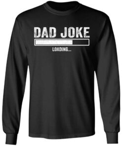 Dad Joke loading shirt Shirt Sweatshirt Long Sleeve Hoodie Tank Mug 5