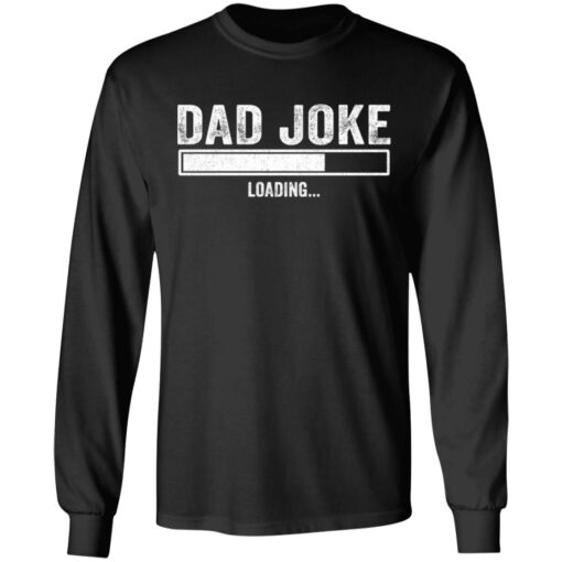 Dad Joke loading shirt Shirt Sweatshirt Long Sleeve Hoodie Tank Mug