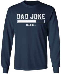 Dad Joke loading shirt Shirt Sweatshirt Long Sleeve Hoodie Tank Mug 6