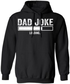 Dad Joke loading shirt Shirt Sweatshirt Long Sleeve Hoodie Tank Mug 7