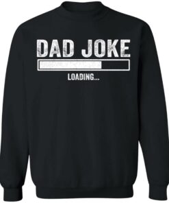 Dad Joke loading shirt Shirt Sweatshirt Long Sleeve Hoodie Tank Mug 8