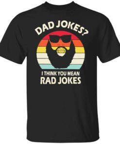 Dad Jokes I think you mean rad Jokes shirt Shirt Sweatshirt Long Sleeve Hoodie Tank Mug