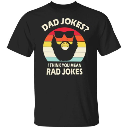 Dad Jokes I think you mean rad Jokes shirt Shirt Sweatshirt Long Sleeve Hoodie Tank Mug