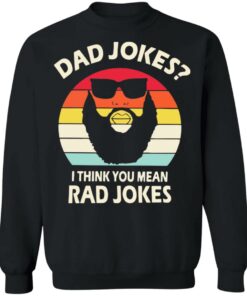 Dad Jokes I think you mean rad Jokes shirt Shirt Sweatshirt Long Sleeve Hoodie Tank Mug 2 Dad Jokes I think you mean rad Jokes shirt Shirt Sweatshirt Long Sleeve Hoodie Tank Mug 2