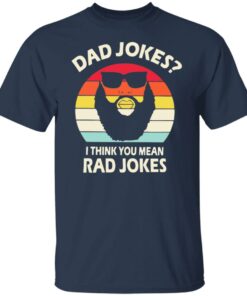 Dad Jokes I think you mean rad Jokes shirt Shirt Sweatshirt Long Sleeve Hoodie Tank Mug 6 Dad Jokes I think you mean rad Jokes shirt Shirt Sweatshirt Long Sleeve Hoodie Tank Mug 6
