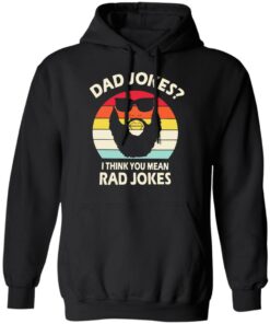 Dad Jokes I think you mean rad Jokes shirt Shirt Sweatshirt Long Sleeve Hoodie Tank Mug 9 Dad Jokes I think you mean rad Jokes shirt Shirt Sweatshirt Long Sleeve Hoodie Tank Mug 9