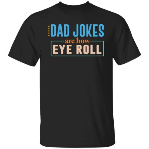 Dad jokes are how eye roll shirt Shirt Sweatshirt Long Sleeve Hoodie Tank Mug