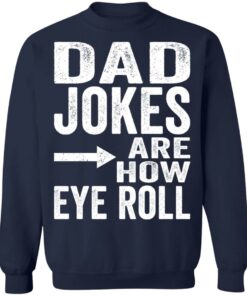 Dad jokes are how eye roll shirt Shirt Sweatshirt Long Sleeve Hoodie Tank Mug 3 Dad jokes are how eye roll shirt Shirt Sweatshirt Long Sleeve Hoodie Tank Mug 3