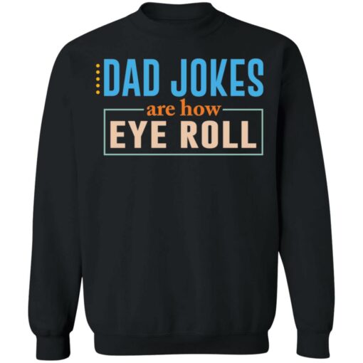 Dad jokes are how eye roll shirt Shirt Sweatshirt Long Sleeve Hoodie Tank Mug