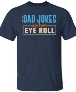 Dad jokes are how eye roll shirt Shirt Sweatshirt Long Sleeve Hoodie Tank Mug 9 Dad jokes are how eye roll shirt Shirt Sweatshirt Long Sleeve Hoodie Tank Mug 9