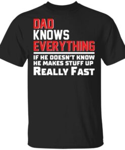 Dad knows everything if he doesn’t know he makes stuff up really fast shirt Shirt