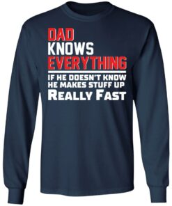 Dad knows everything if he doesn’t know he makes stuff up really fast shirt Shirt