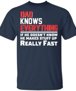 Dad knows everything if he doesn't know he makes stuff up really fast shirt Shirt 6