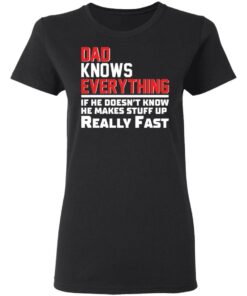 Dad knows everything if he doesn't know he makes stuff up really fast shirt Shirt 7