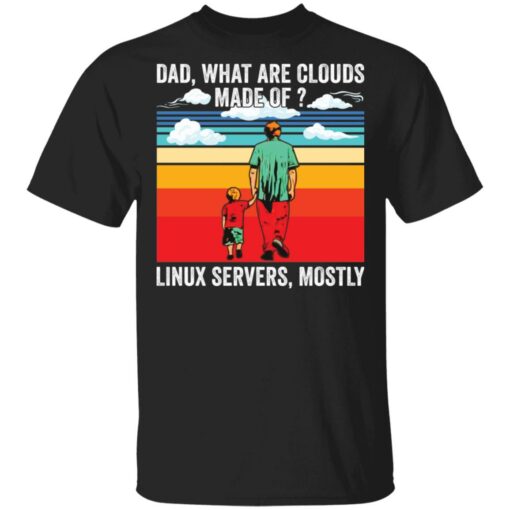 Dad what are clouds made of Linux servers mostly shirt Shirt Sweatshirt Long Sleeve Hoodie Tank Mug