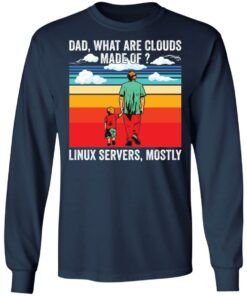 Dad what are clouds made of Linux servers mostly shirt Shirt Sweatshirt Long Sleeve Hoodie Tank Mug