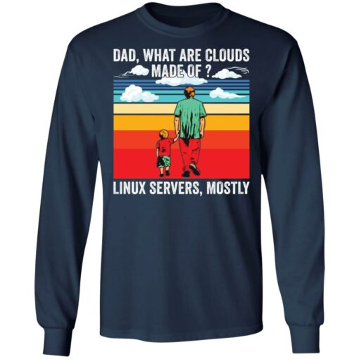 Dad what are clouds made of Linux servers mostly shirt Shirt Sweatshirt Long Sleeve Hoodie Tank Mug