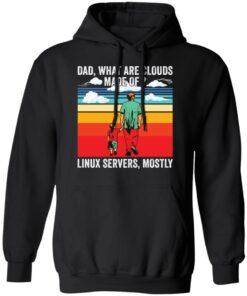 Dad what are clouds made of Linux servers mostly shirt Shirt Sweatshirt Long Sleeve Hoodie Tank Mug 2
