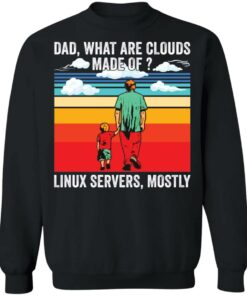 Dad what are clouds made of Linux servers mostly shirt Shirt Sweatshirt Long Sleeve Hoodie Tank Mug 4