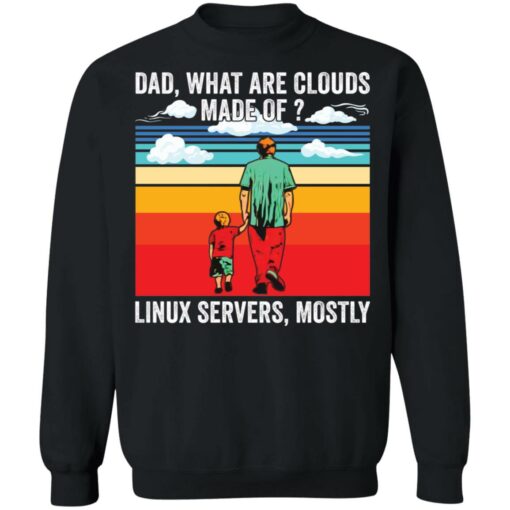 Dad what are clouds made of Linux servers mostly shirt Shirt Sweatshirt Long Sleeve Hoodie Tank Mug