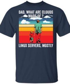 Dad what are clouds made of Linux servers mostly shirt Shirt Sweatshirt Long Sleeve Hoodie Tank Mug 6