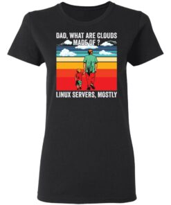 Dad what are clouds made of Linux servers mostly shirt Shirt Sweatshirt Long Sleeve Hoodie Tank Mug 7