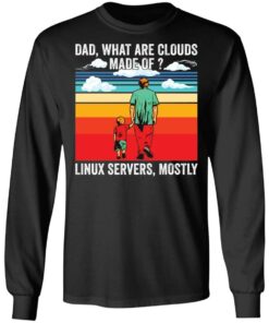 Dad what are clouds made of Linux servers mostly shirt Shirt Sweatshirt Long Sleeve Hoodie Tank Mug 9