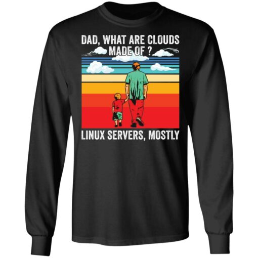 Dad what are clouds made of Linux servers mostly shirt Shirt Sweatshirt Long Sleeve Hoodie Tank Mug