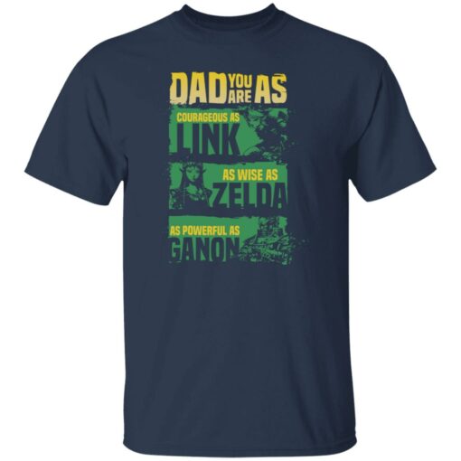 Dad you are as courageous link as wise as Zalda as powerful as Ganon shirt