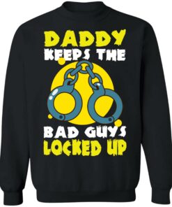 Daddy keeps the bad guys locked up shirt Shirt Sweatshirt Long Sleeve Hoodie Tank Mug 2 Daddy keeps the bad guys locked up shirt Shirt Sweatshirt Long Sleeve Hoodie Tank Mug 3