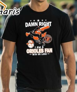 Damn Right I Am A Orioles Baseball Fan Win Or Lose 2024 T-shirt