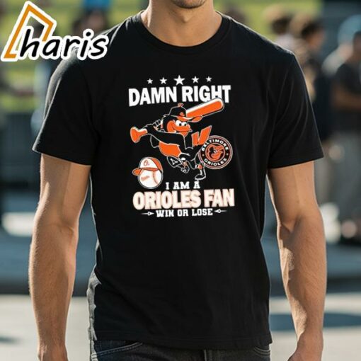 Damn Right I Am A Orioles Baseball Fan Win Or Lose 2024 T-shirt