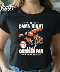 Damn Right I Am A Orioles Baseball Fan Win Or Lose 2024 T-shirt