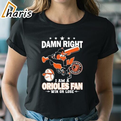 Damn Right I Am A Orioles Baseball Fan Win Or Lose 2024 T-shirt