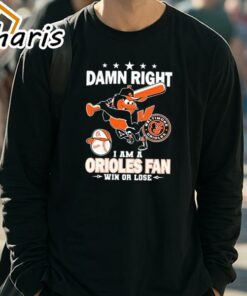 Damn Right I Am A Orioles Baseball Fan Win Or Lose 2024 T-shirt 2 Damn Right I Am A Orioles Baseball Fan Win Or Lose 2024 T shirt 3