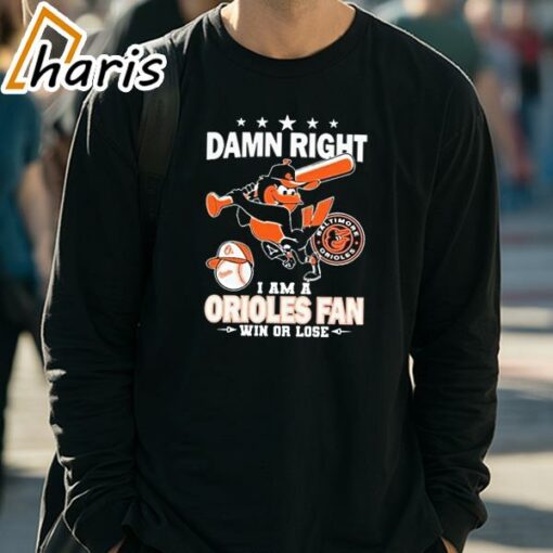 Damn Right I Am A Orioles Baseball Fan Win Or Lose 2024 T-shirt