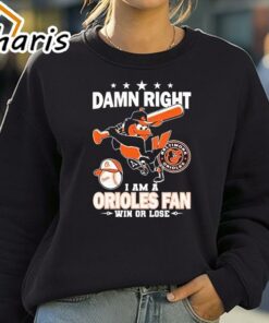 Damn Right I Am A Orioles Baseball Fan Win Or Lose 2024 T-shirt 3 Damn Right I Am A Orioles Baseball Fan Win Or Lose 2024 T shirt 4