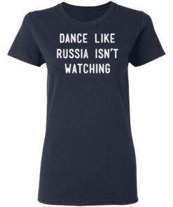 Dance Like Russia Isnt Watching T Shirts 11