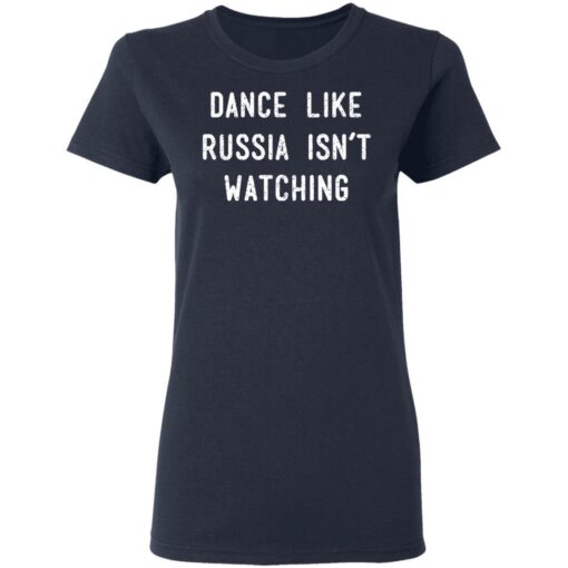 Dance Like Russia Isn’t Watching T-Shirts