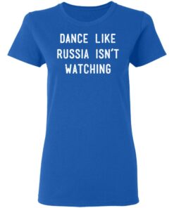 Dance Like Russia Isnt Watching T Shirts 12