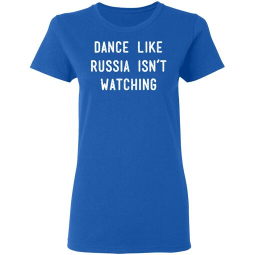 Dance Like Russia Isn’t Watching T-Shirts